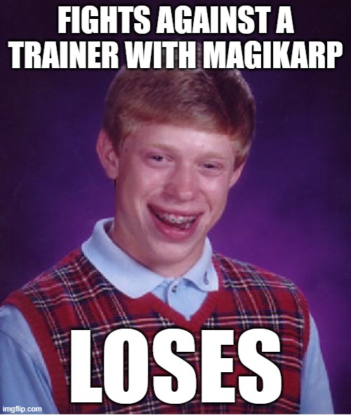 Bad Luck Brian loses to Magikarp! | FIGHTS AGAINST A TRAINER WITH MAGIKARP; LOSES | image tagged in memes,bad luck brian | made w/ Imgflip meme maker