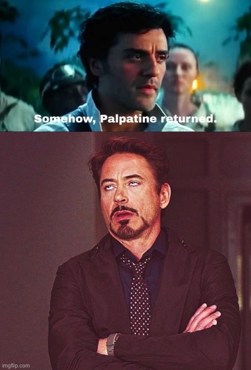 image tagged in somehow palpatine returned with text,robert downey jr annoyed | made w/ Imgflip meme maker