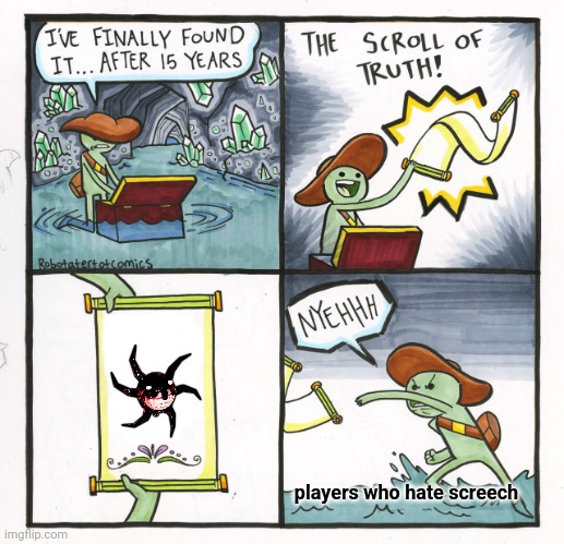 rip screech | players who hate screech | image tagged in memes,the scroll of truth | made w/ Imgflip meme maker