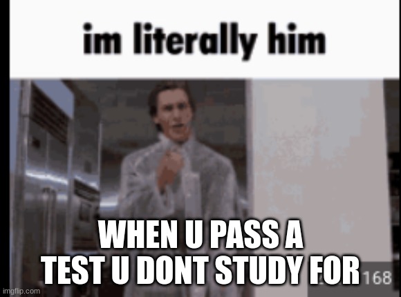 yes...yes | WHEN U PASS A TEST U DONT STUDY FOR | image tagged in yes,amazing,lucky | made w/ Imgflip meme maker