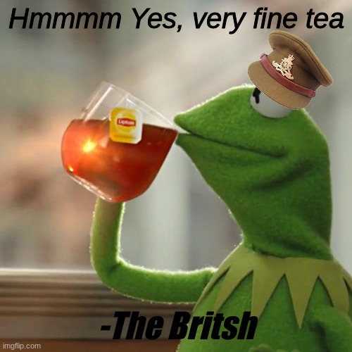 But That's None Of My Business | Hmmmm Yes, very fine tea; -The Britsh | image tagged in memes,but that's none of my business,kermit the frog,lol,tea,british | made w/ Imgflip meme maker