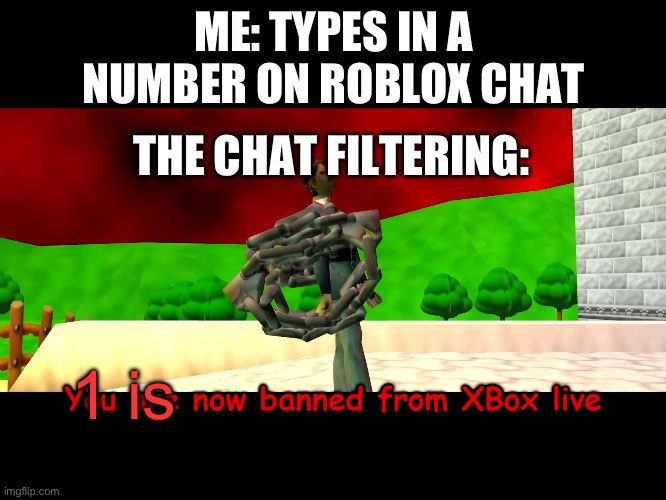 Why can’t i type in numbers :( | ME: TYPES IN A NUMBER ON ROBLOX CHAT; THE CHAT FILTERING:; 1 is | image tagged in you are now banned from xbox live | made w/ Imgflip meme maker