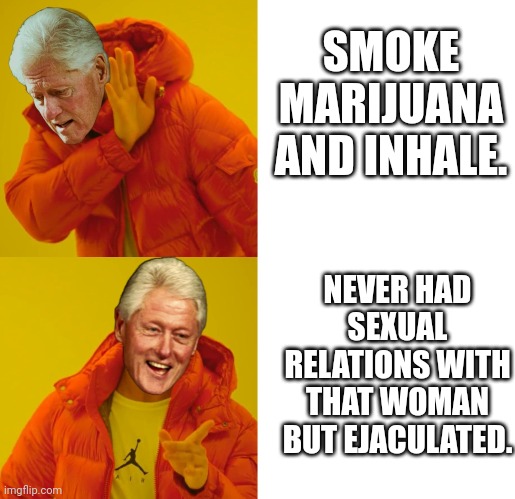 SMOKE MARIJUANA AND INHALE. NEVER HAD SEXUAL RELATIONS WITH THAT WOMAN BUT EJACULATED. | made w/ Imgflip meme maker