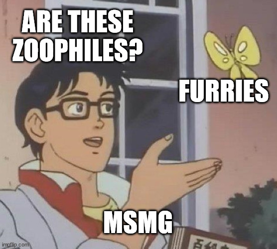 Is This A Pigeon | ARE THESE ZOOPHILES? FURRIES; MSMG | image tagged in memes,is this a pigeon | made w/ Imgflip meme maker