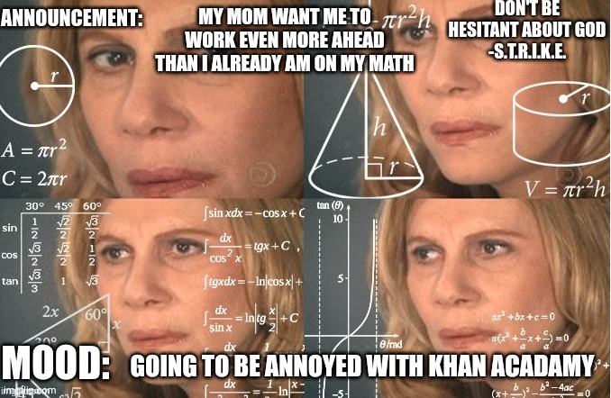 Strike | MY MOM WANT ME TO WORK EVEN MORE AHEAD THAN I ALREADY AM ON MY MATH; GOING TO BE ANNOYED WITH KHAN ACADAMY | image tagged in strike | made w/ Imgflip meme maker