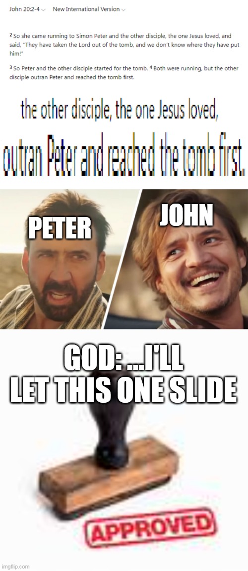 The fact that God allowed him to include such a minor detail makes it even funnier | JOHN; PETER; GOD: ...I'LL LET THIS ONE SLIDE | image tagged in nick cage and pedro pascal,john,peter,sibling rivalry,seal of approval,christian memes | made w/ Imgflip meme maker