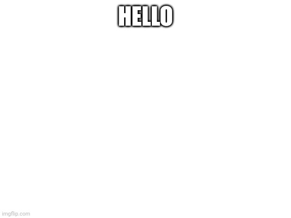 HELLO | made w/ Imgflip meme maker