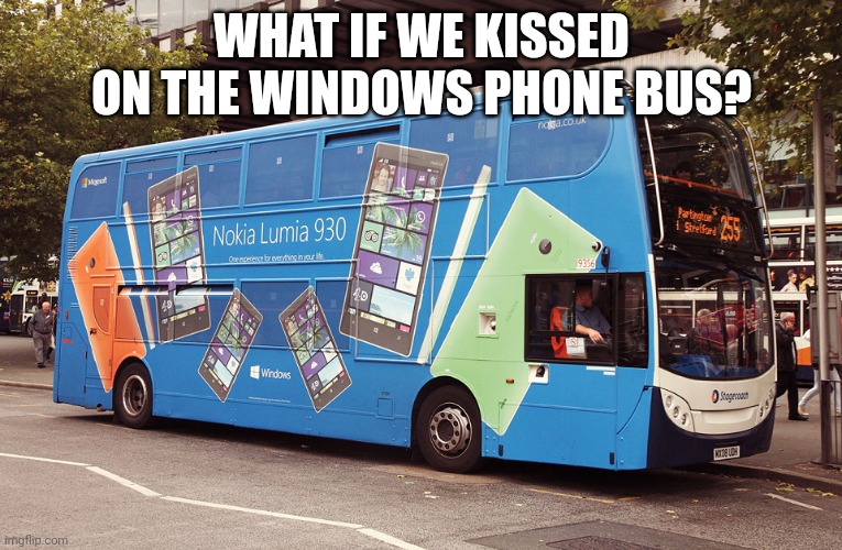 WHAT IF WE KISSED ON THE WINDOWS PHONE BUS? | made w/ Imgflip meme maker