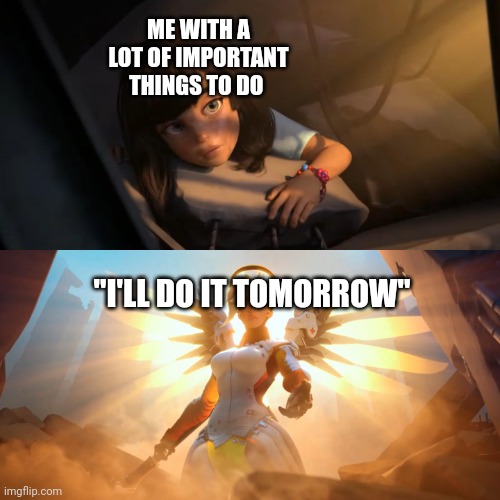 Overwatch Mercy Meme | ME WITH A LOT OF IMPORTANT THINGS TO DO; "I'LL DO IT TOMORROW" | image tagged in overwatch mercy meme,relatable | made w/ Imgflip meme maker