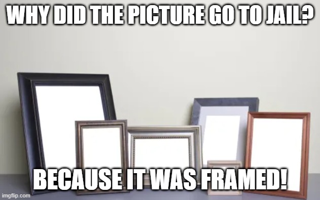 Framed | WHY DID THE PICTURE GO TO JAIL? BECAUSE IT WAS FRAMED! | image tagged in jokes,pictures | made w/ Imgflip meme maker