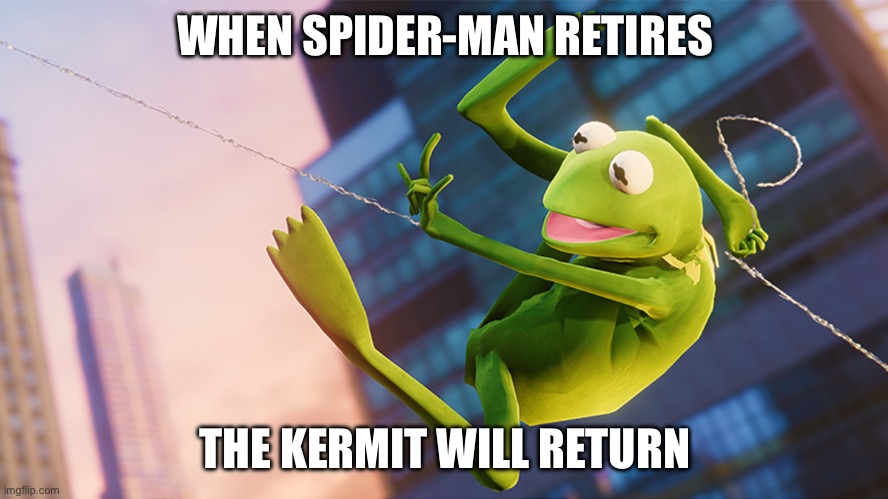 Kermit | WHEN SPIDER-MAN RETIRES; THE KERMIT WILL RETURN | image tagged in kermit the frog | made w/ Imgflip meme maker