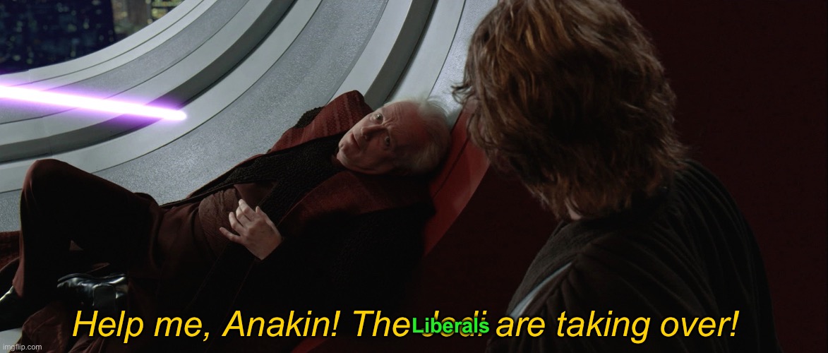 The Jedi Are Taking Over | Help me, Anakin! The Jedi are taking over! Liberals | image tagged in the jedi are taking over | made w/ Imgflip meme maker