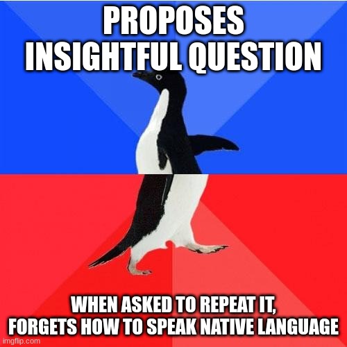 If you know, you know | PROPOSES INSIGHTFUL QUESTION; WHEN ASKED TO REPEAT IT, FORGETS HOW TO SPEAK NATIVE LANGUAGE | image tagged in memes,socially awkward awesome penguin | made w/ Imgflip meme maker