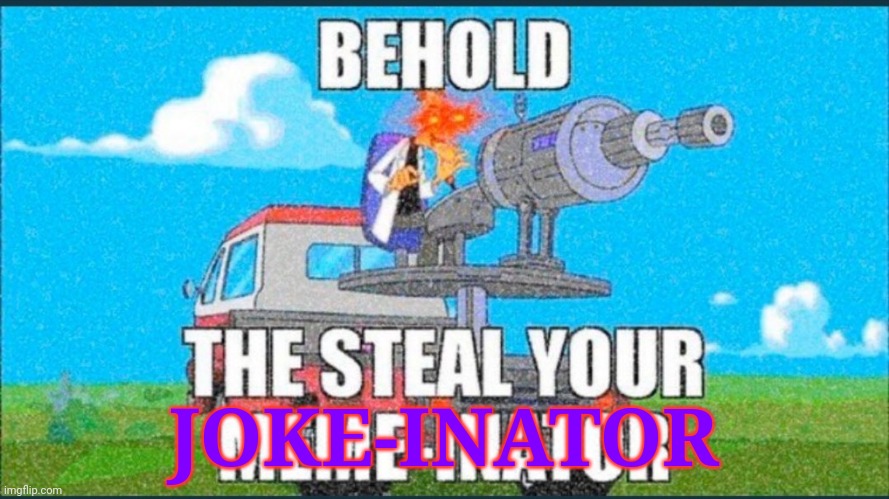 The Steal Your Meme-Inator | JOKE-INATOR | image tagged in the steal your meme-inator | made w/ Imgflip meme maker