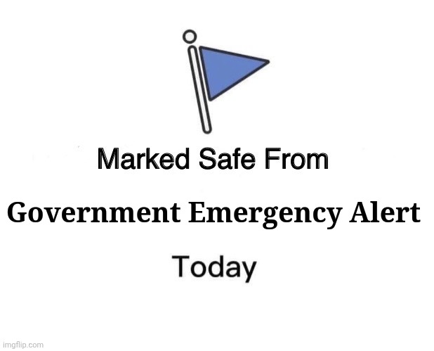 Marked Safe From | Government Emergency Alert | image tagged in memes,marked safe from | made w/ Imgflip meme maker