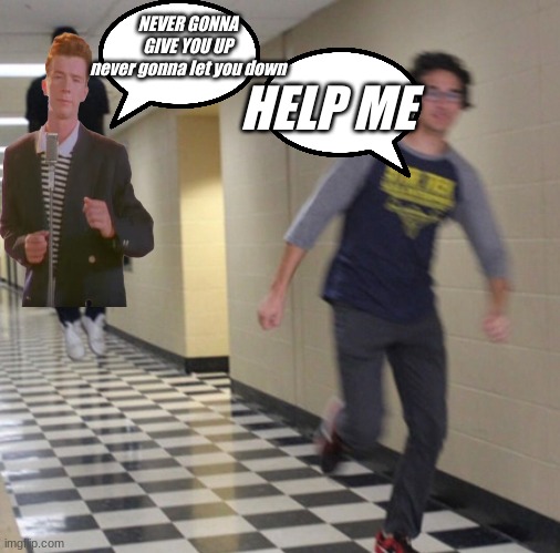 Running away in hallway | NEVER GONNA GIVE YOU UP
never gonna let you down HELP ME | image tagged in running away in hallway | made w/ Imgflip meme maker