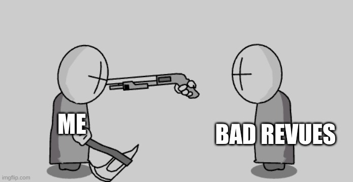bad revues | BAD REVUES; ME | image tagged in madness combat guy pointing gun at other guys head | made w/ Imgflip meme maker