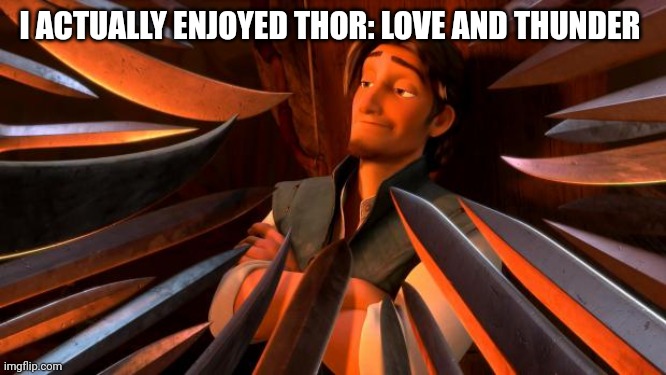 I'm probably going to get flamed for this, but even I do, just know this: my opinion was in the very least worth it. | I ACTUALLY ENJOYED THOR: LOVE AND THUNDER | image tagged in flynn rider swords | made w/ Imgflip meme maker
