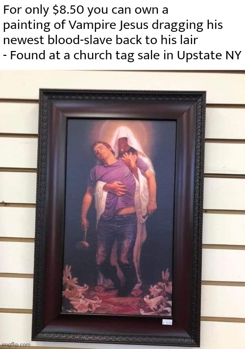 SOLD! | For only $8.50 you can own a painting of Vampire Jesus dragging his newest blood-slave back to his lair
- Found at a church tag sale in Upstate NY | image tagged in satan,god,jesus,the bible | made w/ Imgflip meme maker