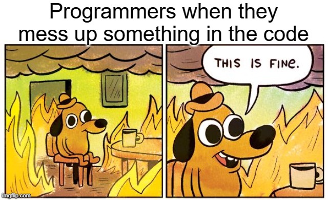 messed up code | Programmers when they mess up something in the code | image tagged in this is fine,code | made w/ Imgflip meme maker