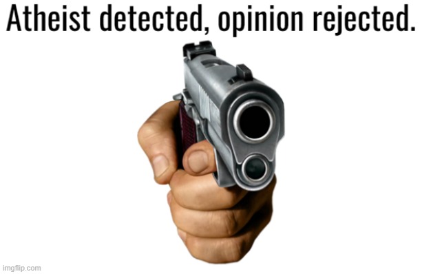 Atheist Detected, Opinion Rejected | image tagged in atheist detected opinion rejected | made w/ Imgflip meme maker
