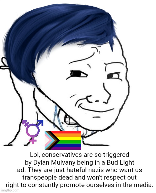 Are conservatives triggered are or are you just projecting | Lol, conservatives are so triggered by Dylan Mulvany being in a Bud Light ad. They are just hateful nazis who want us transpeople dead and won't respect out right to constantly promote ourselves in the media. | image tagged in crying wojak mask,dylan mulvaney,bud light,lgbtq,sjws,stupid liberals | made w/ Imgflip meme maker