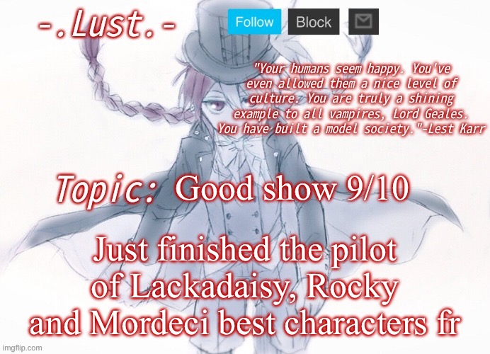 I recommend | Good show 9/10; Just finished the pilot of Lackadaisy, Rocky and Mordeci best characters fr | image tagged in lust's lest karr template | made w/ Imgflip meme maker