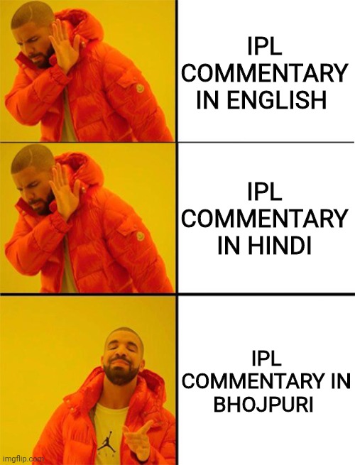 IPL commentary meme | IPL COMMENTARY IN ENGLISH; IPL COMMENTARY IN HINDI; IPL COMMENTARY IN BHOJPURI | image tagged in drake meme 3 panels | made w/ Imgflip meme maker