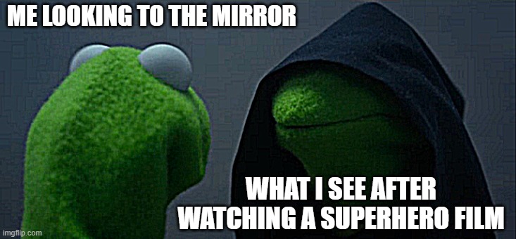 Me after wathching any hero movie... | ME LOOKING TO THE MIRROR; WHAT I SEE AFTER WATCHING A SUPERHERO FILM | image tagged in memes,evil kermit | made w/ Imgflip meme maker