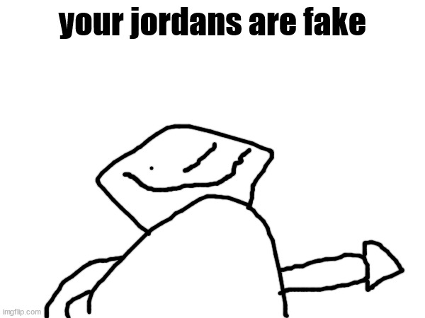 your jordans are fake | made w/ Imgflip meme maker