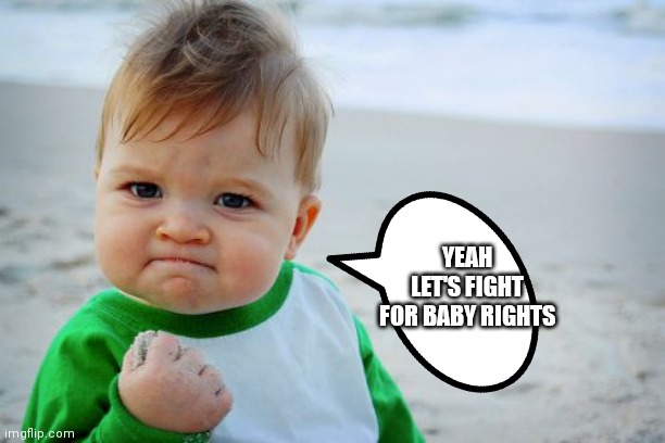 Fight for baby rights | YEAH LET'S FIGHT FOR BABY RIGHTS | image tagged in memes,success kid original,funny memes,baby | made w/ Imgflip meme maker