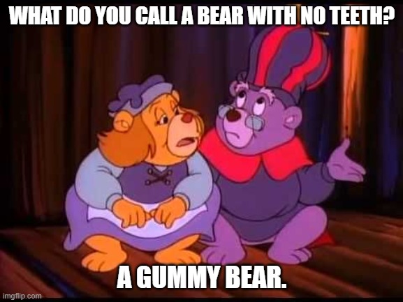 daily bad dad joke April 7 2023 | WHAT DO YOU CALL A BEAR WITH NO TEETH? A GUMMY BEAR. | image tagged in gummy bears | made w/ Imgflip meme maker