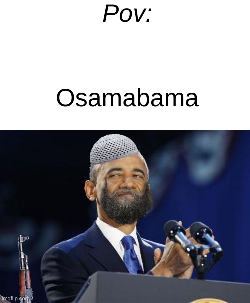 AH AH AH AH | Pov:; Osamabama | image tagged in memes,2nd term obama | made w/ Imgflip meme maker