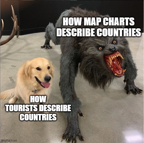 dog vs werewolf | HOW MAP CHARTS DESCRIBE COUNTRIES; HOW TOURISTS DESCRIBE COUNTRIES | image tagged in dog vs werewolf,maps,country,countries,fake,trust | made w/ Imgflip meme maker