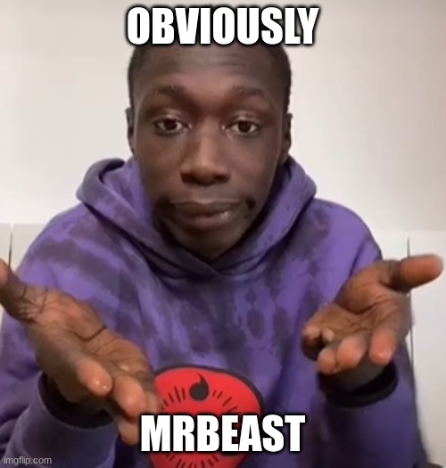 Khaby Lame Obvious | OBVIOUSLY MRBEAST | image tagged in khaby lame obvious | made w/ Imgflip meme maker