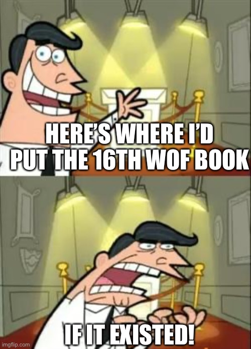 Tui please | HERE’S WHERE I’D PUT THE 16TH WOF BOOK; IF IT EXISTED! | image tagged in memes,this is where i'd put my trophy if i had one | made w/ Imgflip meme maker