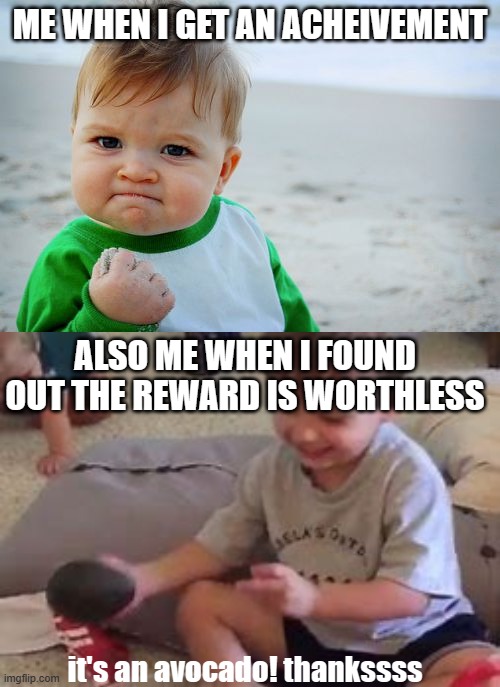 ME WHEN I GET AN ACHEIVEMENT; ALSO ME WHEN I FOUND OUT THE REWARD IS WORTHLESS; it's an avocado! thankssss | image tagged in memes,success kid original,avocado | made w/ Imgflip meme maker