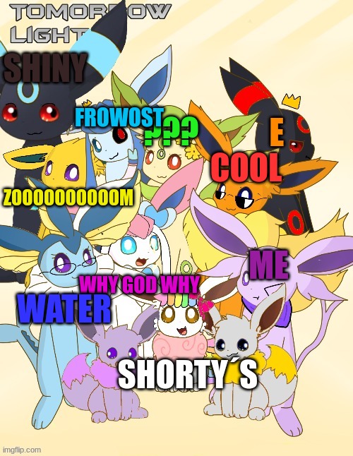 What i think | SHINY; FROWOST; E; COOL; ??? ZOOOOOOOOOOM; ME; WATER; WHY GOD WHY; SHORTY´S | made w/ Imgflip meme maker