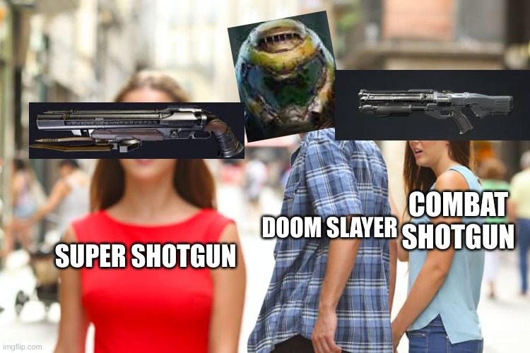 Distracted slayer | COMBAT SHOTGUN; DOOM SLAYER; SUPER SHOTGUN | image tagged in memes,distracted boyfriend | made w/ Imgflip meme maker