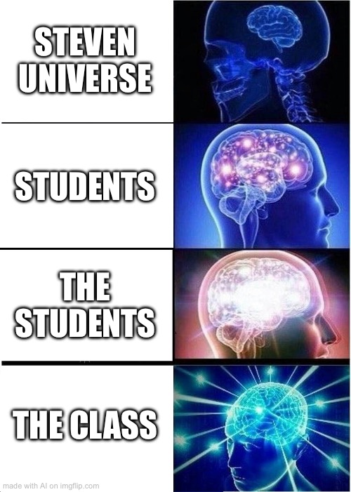 Ai memes at school | STEVEN UNIVERSE; STUDENTS; THE STUDENTS; THE CLASS | image tagged in memes,expanding brain,ai meme,students,school | made w/ Imgflip meme maker