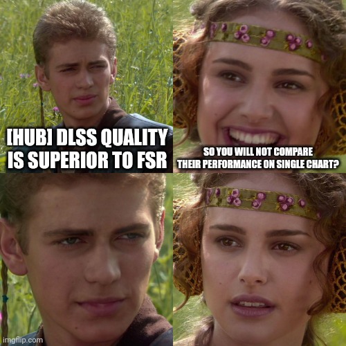 Anakin Padme 4 Panel | [HUB] DLSS QUALITY IS SUPERIOR TO FSR; SO YOU WILL NOT COMPARE THEIR PERFORMANCE ON SINGLE CHART? | image tagged in anakin padme 4 panel | made w/ Imgflip meme maker