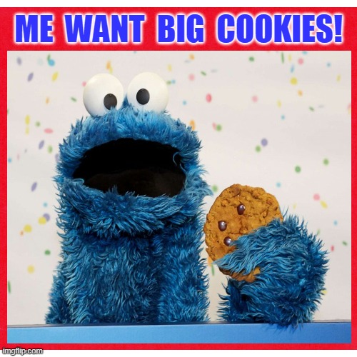 ME  WANT  BIG  COOKIES! | made w/ Imgflip meme maker