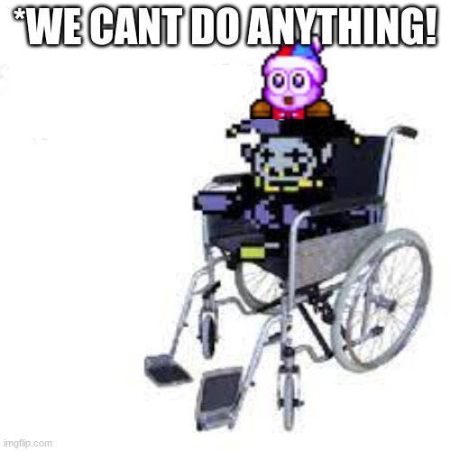 *WE CANT DO ANYTHING! | made w/ Imgflip meme maker