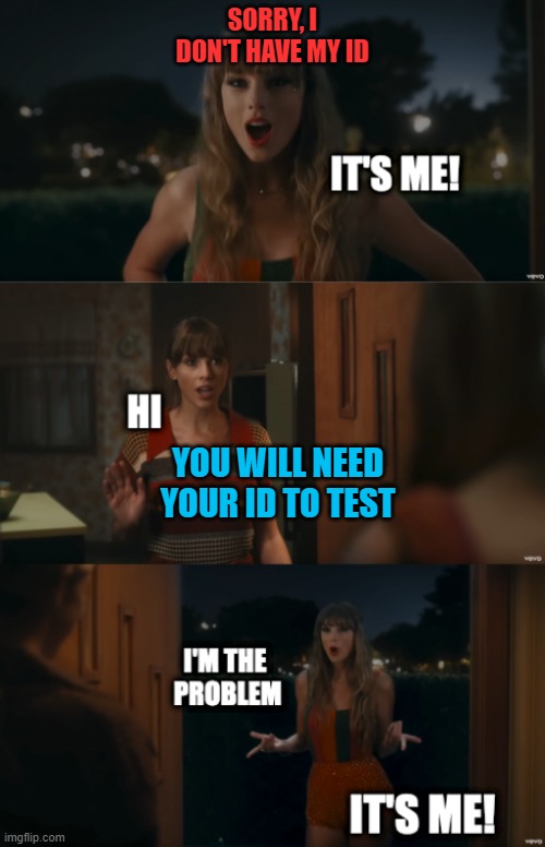 Student self-actualization | SORRY, I DON'T HAVE MY ID; YOU WILL NEED YOUR ID TO TEST | image tagged in it's me hi i'm the problem it's me | made w/ Imgflip meme maker