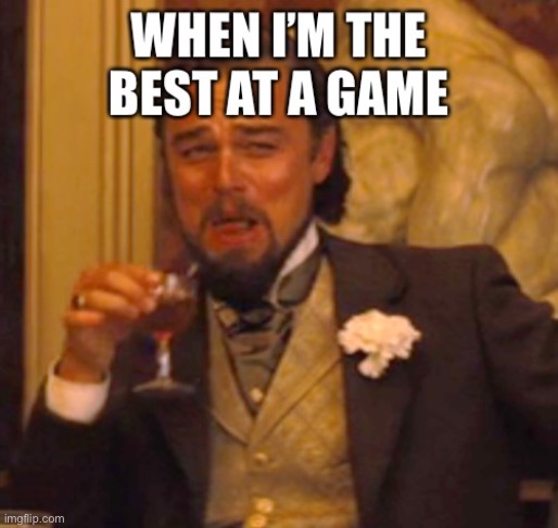 Best at games | image tagged in video games | made w/ Imgflip meme maker