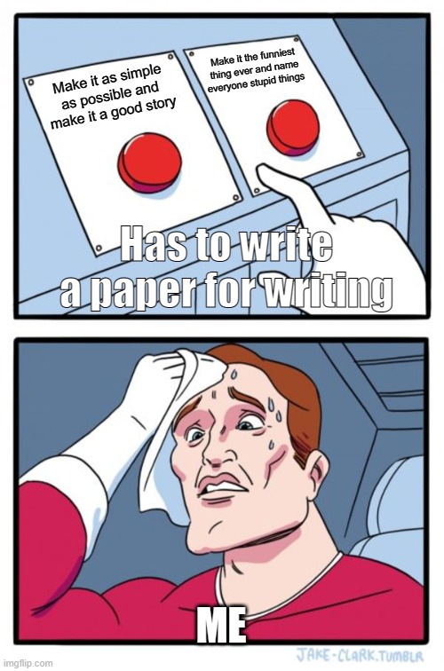 Two Buttons | Make it the funniest thing ever and name everyone stupid things; Make it as simple as possible and make it a good story; Has to write a paper for writing; ME | image tagged in memes,two buttons | made w/ Imgflip meme maker
