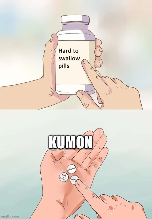 Hard To Swallow Pills Meme | KUMON | image tagged in memes,hard to swallow pills | made w/ Imgflip meme maker