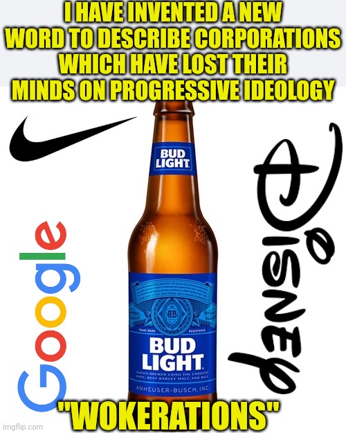 One less item on the bucket list. Invented a new word....... | I HAVE INVENTED A NEW WORD TO DESCRIBE CORPORATIONS WHICH HAVE LOST THEIR MINDS ON PROGRESSIVE IDEOLOGY; "WOKERATIONS" | image tagged in bud light beer,nike,woke,progressive,words,inventions | made w/ Imgflip meme maker