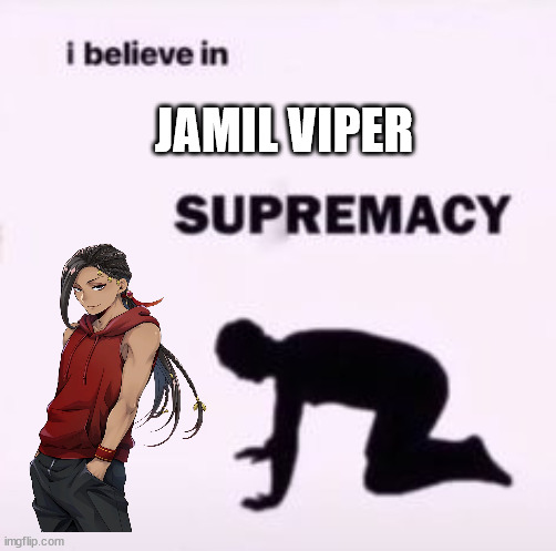 Jamil Viper Supremacy | JAMIL VIPER | image tagged in i believe in supremacy | made w/ Imgflip meme maker