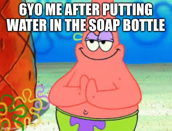 Moan | 6YO ME AFTER PUTTING WATER IN THE SOAP BOTTLE | image tagged in moan,patrick,relatable,furries,anti furry | made w/ Imgflip meme maker